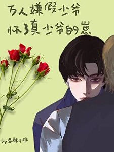 万人嫌假少爷怀了真少爷的崽